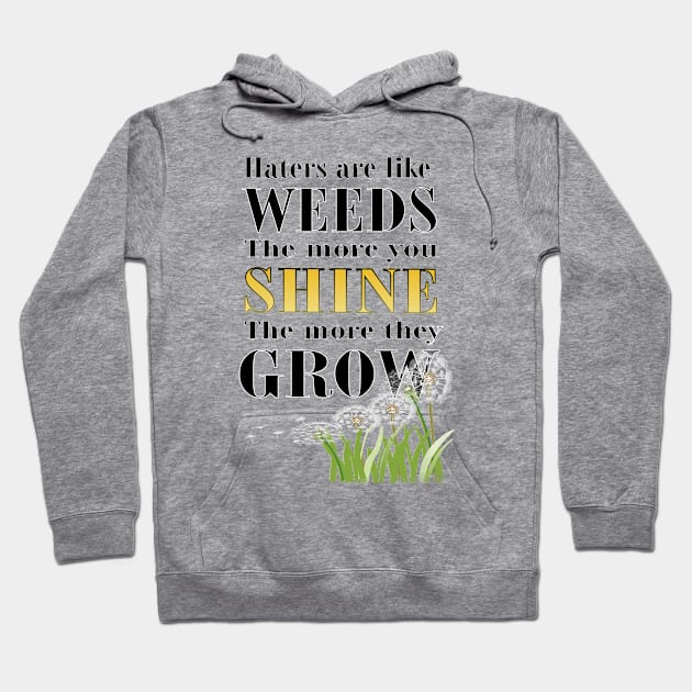 Haters are Like Weeds, the More You Shine the More They Grow Hoodie by Stealth Grind